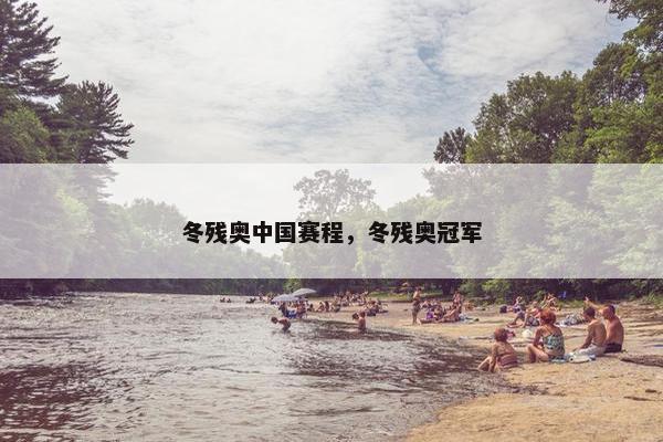 冬残奥中国赛程，冬残奥冠军