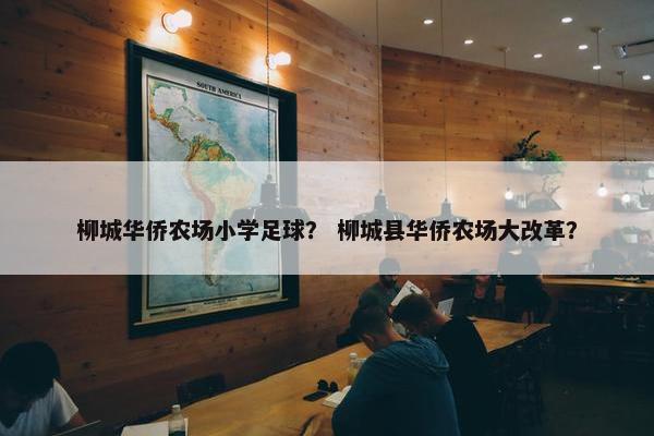 柳城华侨农场小学足球？ 柳城县华侨农场大改革？