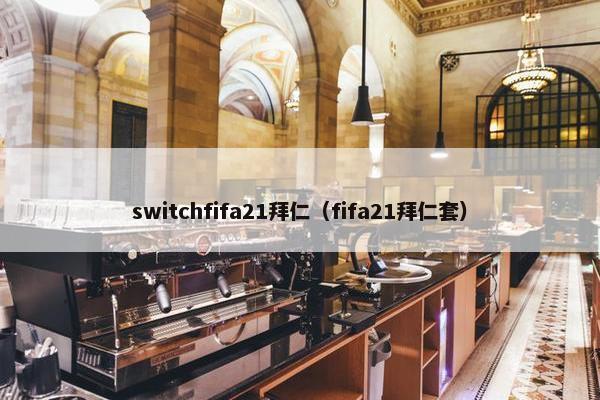 switchfifa21拜仁(fifa21拜仁套) switchfifa21拜仁(fifa21拜仁套)