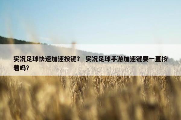 实况足球快速加速按键？ 实况足球手游加速键要一直按着吗？