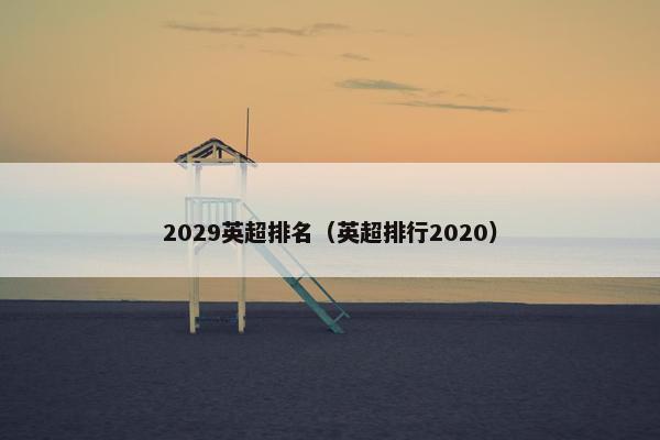 2029英超排名（英超排行2020）