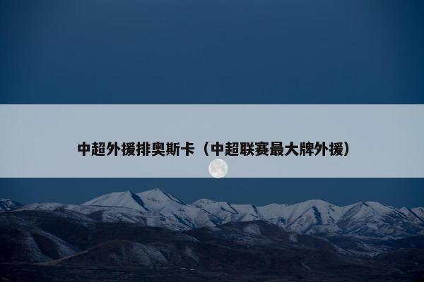 中超外援排奥斯卡（中超联赛最大牌外援）