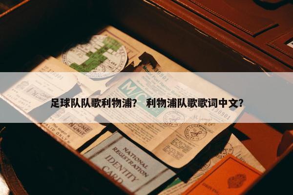 足球队队歌利物浦？ 利物浦队歌歌词中文？