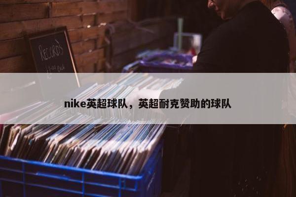 nike英超球队，英超耐克赞助的球队