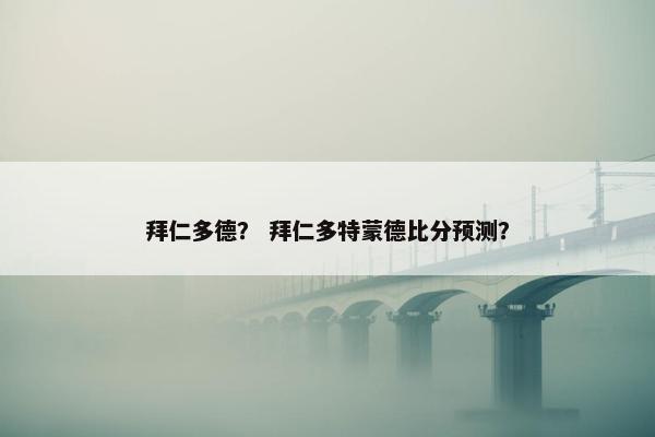 拜仁多德？ 拜仁多特蒙德比分预测？