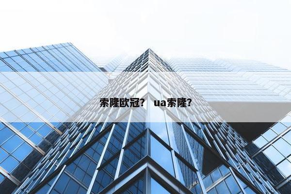 索隆欧冠？ ua索隆？