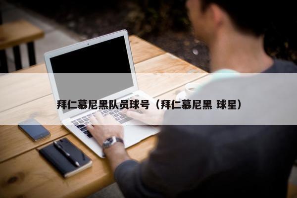 拜仁慕尼黑队员球号（拜仁慕尼黑 球星）