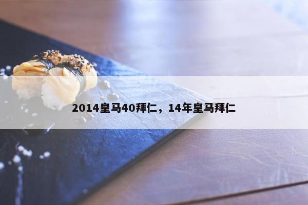 2014皇马40拜仁，14年皇马拜仁