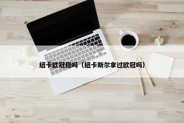 纽卡欧冠稳吗（纽卡斯尔拿过欧冠吗）
