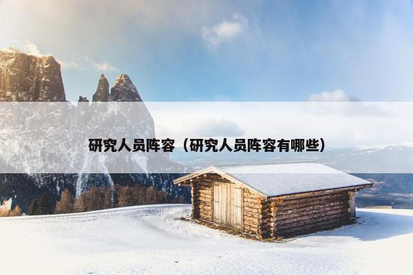 研究人员阵容（研究人员阵容有哪些）