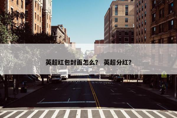 英超红包封面怎么？ 英超分红？