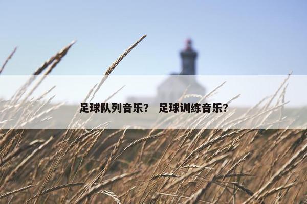 足球队列音乐？ 足球训练音乐？