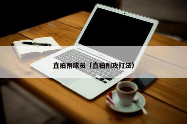 直拍削球员（直拍削攻打法）