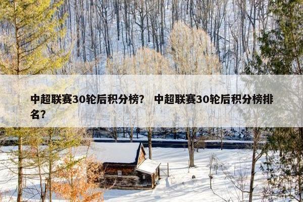中超联赛30轮后积分榜？ 中超联赛30轮后积分榜排名？