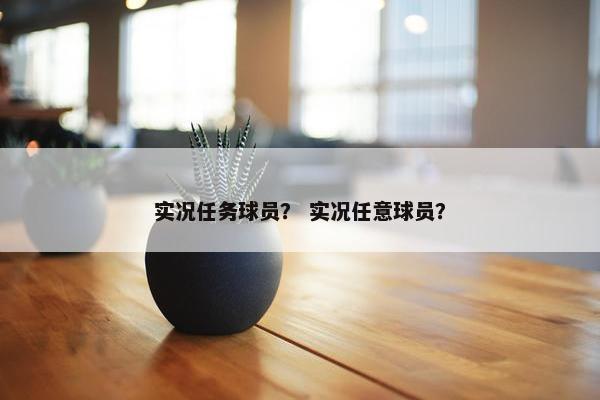 实况任务球员？ 实况任意球员？