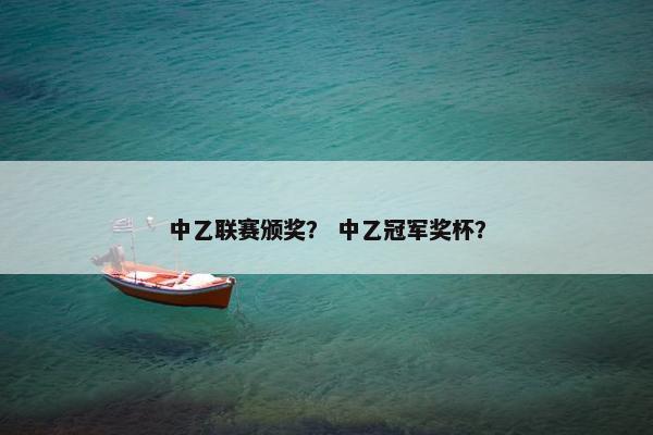 中乙联赛颁奖？ 中乙冠军奖杯？