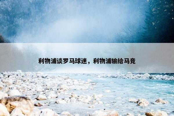 利物浦谈罗马球迷，利物浦输给马竞