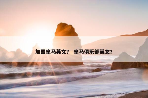 加盟皇马英文？ 皇马俱乐部英文？