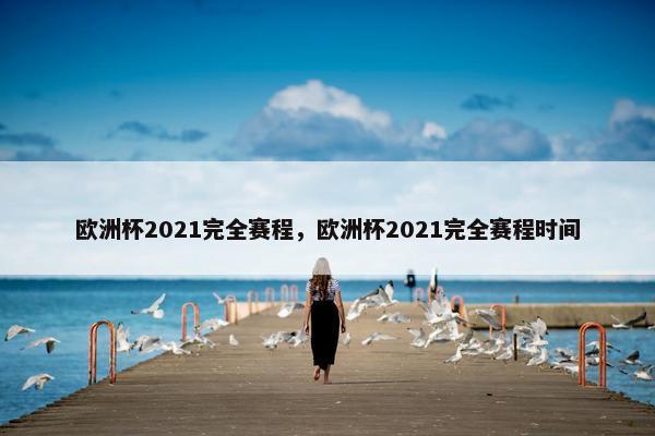 欧洲杯2021完全赛程，欧洲杯2021完全赛程时间