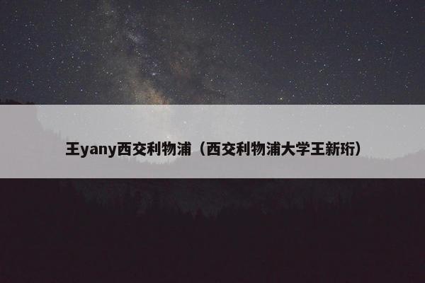 王yany西交利物浦（西交利物浦大学王新珩）