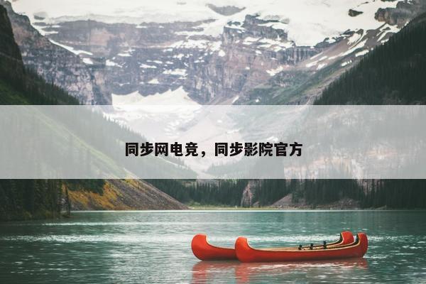 同步网电竞，同步影院官方