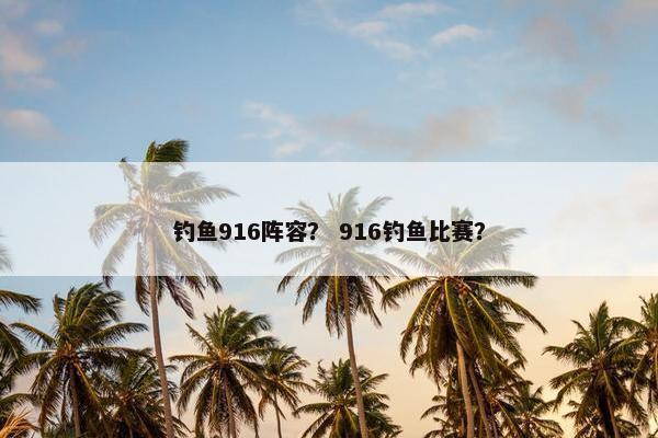 钓鱼916阵容？ 916钓鱼比赛？
