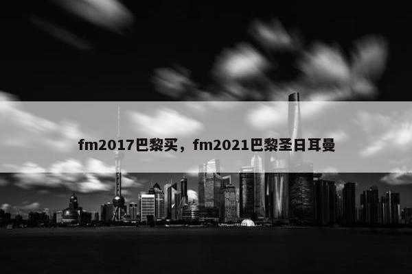 fm2017巴黎买，fm2021巴黎圣日耳曼