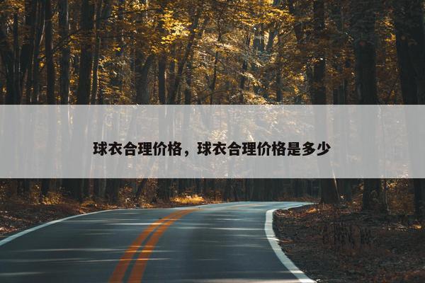 球衣合理价格，球衣合理价格是多少