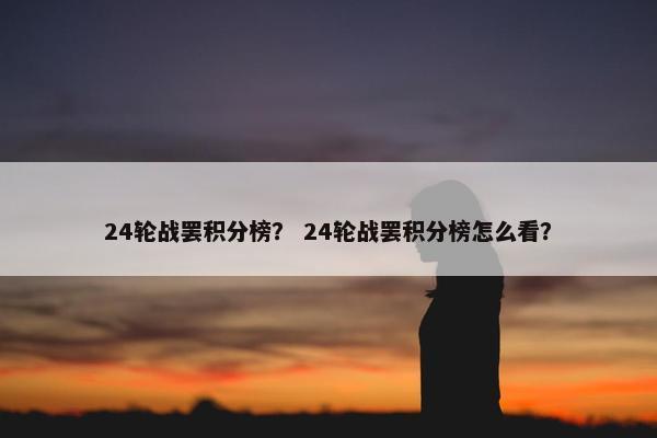 24轮战罢积分榜？ 24轮战罢积分榜怎么看？