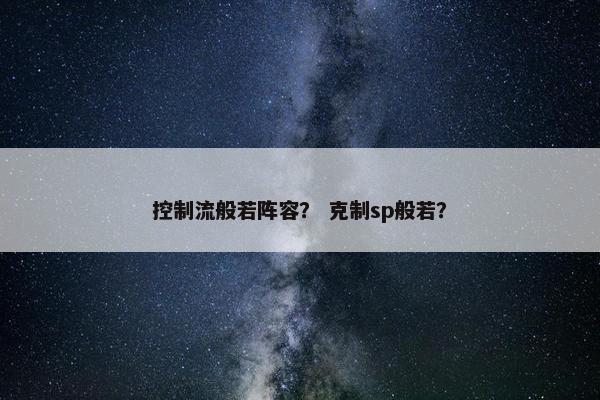 控制流般若阵容？ 克制sp般若？