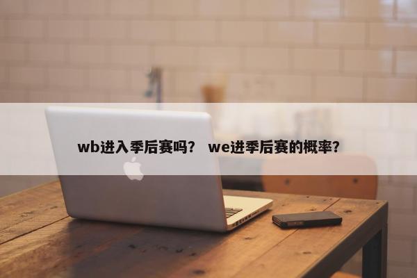 wb进入季后赛吗？ we进季后赛的概率？