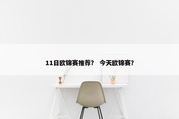 11日欧锦赛推荐？ 今天欧锦赛？