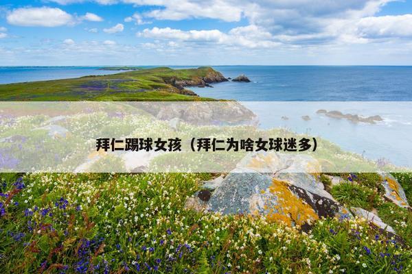 拜仁踢球女孩（拜仁为啥女球迷多）