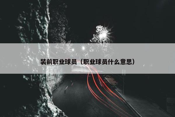 装前职业球员（职业球员什么意思）