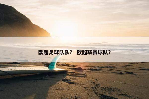 欧超足球队队？ 欧超联赛球队？