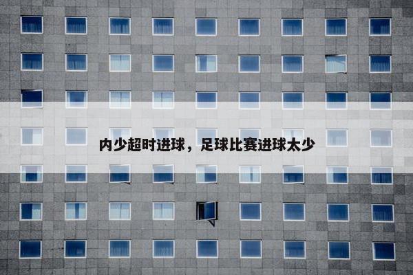 内少超时进球，足球比赛进球太少