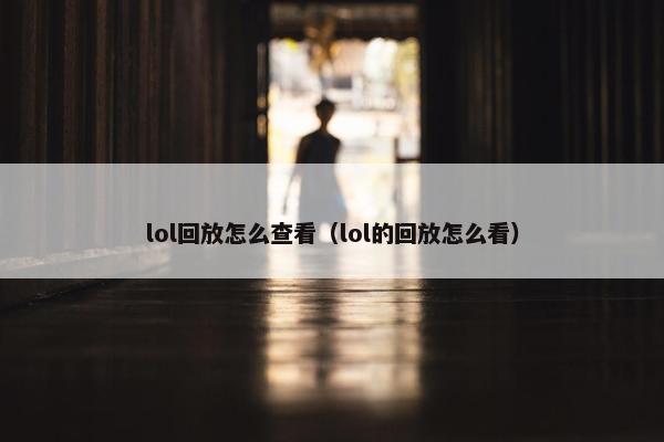 lol回放怎么查看（lol的回放怎么看）