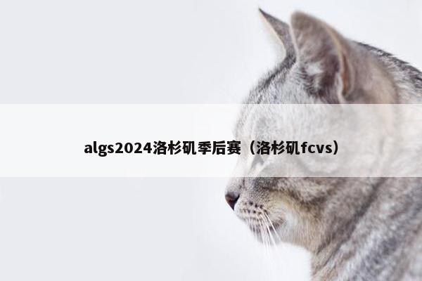 algs2024洛杉矶季后赛（洛杉矶fcvs）