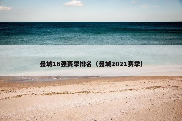 曼城16强赛季排名（曼城2021赛季）