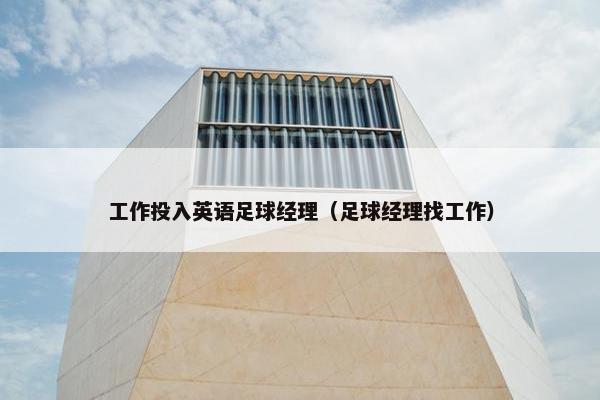 工作投入英语足球经理（足球经理找工作）