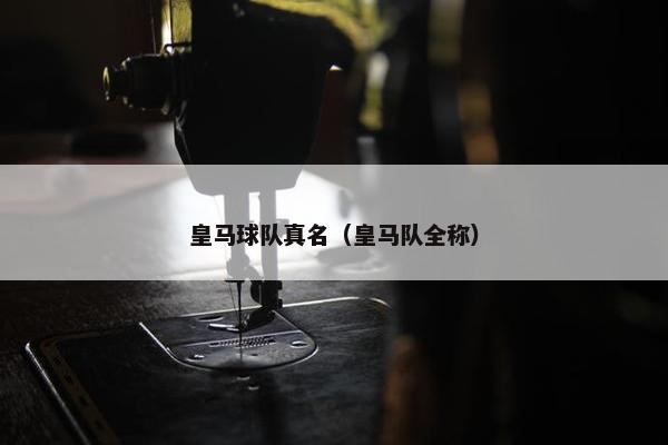 皇马球队真名（皇马队全称）
