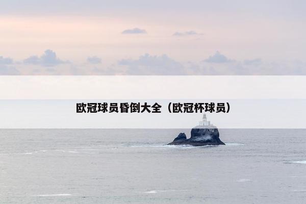 欧冠球员昏倒大全（欧冠杯球员）