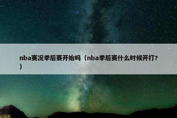 nba赛况季后赛开始吗（nba季后赛什么时候开打?）