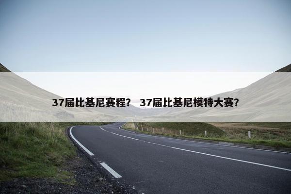 37届比基尼赛程？ 37届比基尼模特大赛？