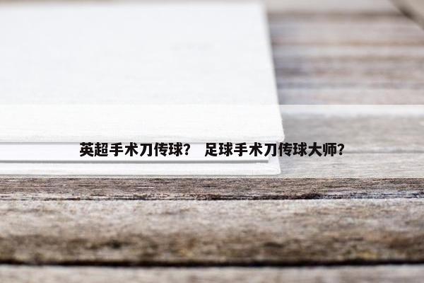 英超手术刀传球？ 足球手术刀传球大师？