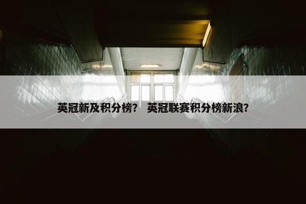 英冠新及积分榜？ 英冠联赛积分榜新浪？