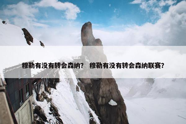 穆勒有没有转会森纳？ 穆勒有没有转会森纳联赛？
