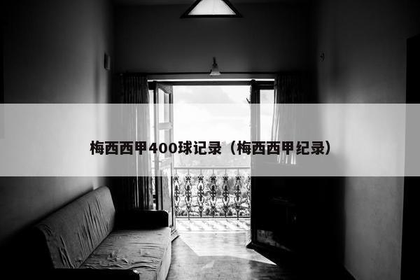 梅西西甲400球记录（梅西西甲纪录）