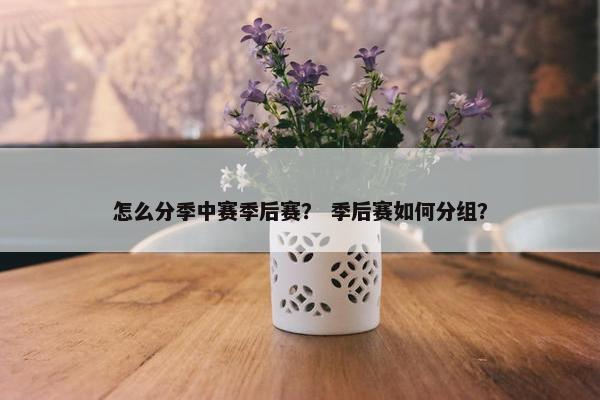 怎么分季中赛季后赛？ 季后赛如何分组？
