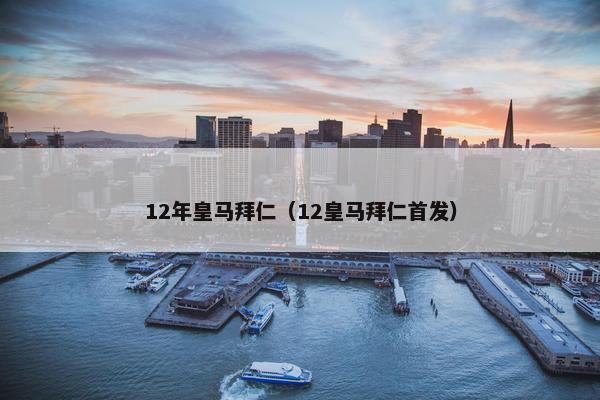 12年皇马拜仁（12皇马拜仁首发）